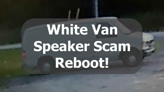 White Van Speaker Scam Reboot